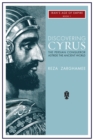 Image for Discovering Cyrus: The Persian Conqueror Astride the Ancient World