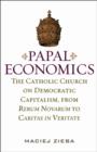 Image for Papal economics  : the Catholic Church on democratic capitalism, from Revum Novarum to Caritas in Veritate
