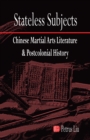 Image for Stateless Subjects : Chinese Martial Arts Literature and Postcolonial History