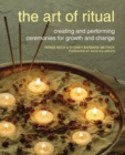 Image for The art of ritual  : creating and performing ceremonies for growth and change