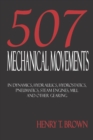Image for Five Hundred and Seven Mechanical Movements : Dynamics, Hydraulics, Hydrostatics, Pneumatics, Steam Engines, Mill and Other Gearing