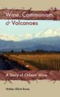 Image for Wine, Communism &amp; Volcanoes : A Story of Chilean Wine