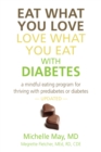 Image for Eat What You Love, Love What You Eat With Diabetes: A Mindful Eating Program for Thriving With Prediabetes or Diabetes