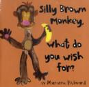 Image for Silly Brown Monkey, What Do You Wish For?