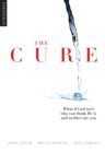 Image for The cure  : what if God isn&#39;t who you think He is and neither are you
