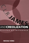 Image for C. L. R. James and Creolization : Circles of Influence