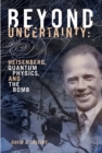 Image for Beyond uncertainty  : Heisenberg, quantum physics, and the bomb