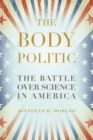 Image for The body politic: the battle over science in America