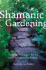 Image for Shamanic gardening  : timeless techniques for the modern sustainable garden