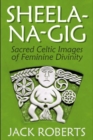 Image for Sheela-na-gig : Sacred Celtic Images of Feminine Divinity