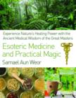 Image for Esoteric medicine and practical magic  : experience nature&#39;s healing power with the ancient medical wisdom of the great masters