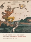 Image for Catching Sight : The World of the British Sporting Print