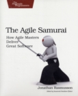 Image for The agile samurai  : how agile masters deliver great software