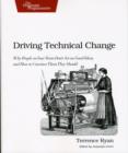 Image for Driving technical change  : why people on your team don&#39;t act on good ideas, and how to convince them they should