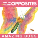 Image for I Like to Learn Opposites : Amazing Bugs
