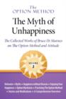 Image for The Option Method : The Myth of Unhappiness. the Collected Works of Bruce Di Marsico on the Option Method &amp; Attitude, Vol. 3