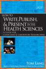 Image for How to Write, Publish, and Present in the Health Sciences : A Guide for Clinicians and Laboratory Researchers