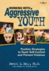 Image for Working with Aggressive Youth : Positive Strategies to Teach Self-control and Prevent Violence