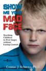 Image for Show me your mad face  : teaching children to feel angry without losing control