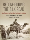Image for Reconfiguring the Silk Road : New Research on East-West Exchange in Antiquity