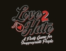 Image for Love 2 Hate : A Party Game for Inappropriate People