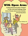 Image for With Open Arms : Creating School Communities of Support for Kids with Special Challenges Using Circle of Friends, Extracurricular Activities and Learning Teams