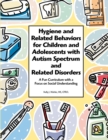 Image for Hygiene and Related Behaviors for Children and Adolescents with Autism Spectrum and Related Disorders : A Fun Curriculum with a Focus on Social Understanding