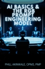 Image for AI Basics and The RGB Prompt Engineering Model : Empowering AI &amp; ChatGPT Through Effective Prompt Engineering