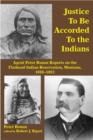 Image for Justice to Be Accorded To the Indians : Agent Peter Ronan Reports on the Flathead Indian Reservation, Montana, 1888-1893