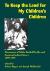 Image for To Keep the Land for My Children&#39;s Children : Documents of Salish, Pend d&#39;Oreille, and Kootenai Indian History, 1890–1899