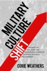Image for Military Culture Shift: The Impact of War, Money, and Generational Perspective on Morale, Retention, and Leadership