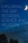 Image for Exploring the Gap Between Science and Religion