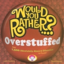 Image for Would You Rather...? Overstuffed : Over 1500 Absolutely Absurd Dilemmas to Ponder