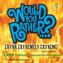 Image for Would You Rather...? Extra Extremely Extreme Edition : More than 1,200 Positively Preposterous Questions to Ponder