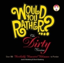 Image for Would You Rather...?: The Dirty Version : Over 300 Tremendously Titillating Dilemmas to Ponder