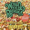 Image for Would You Rather...? Terrifically Twisted : Over 300 Crazy Questions!