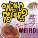 Image for Would You Rather...? Wonderfully Weird : Over 300 Crazy Questions!