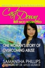 Image for Cast Down But Not Destroyed - One Woman&#39;s Story of Overcoming Abuse