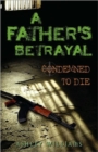 Image for A Father&#39;s Betrayal : Condemned to Die