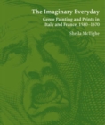 Image for The Imaginary Everyday : Genre Painting and Prints in Italy and France, 1580-1670