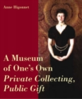 Image for A Museum of One&#39;s Own : Private Collecting, Public Gift