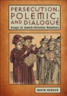 Image for Persecution, Polemic, and Dialogue : Essays in Jewish-Christian Relations