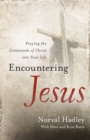 Image for Encountering Jesus : Praying the Commands of Christ Into Your Life