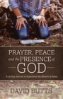 Image for Prayer, Peace and the Presence of God : A 30-Day Journey to Experience the Shalom of Jesus