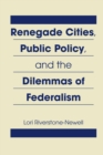 Image for Renegade Cities, Public Policy, and the Dilemmas of Federalism