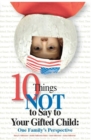 Image for 10 Things Not to Say to Your Gifted Child : One Family&#39;s Perspective