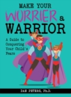 Image for Make Your Worrier a Warrior : A Guide to Conquering Your Child&#39;s Fears