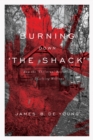 Image for Burning down &quot;The shack&quot;: how the &quot;Christian&quot; bestseller is deceiving millions