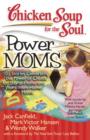 Image for Chicken Soup for the Soul: Power Moms : 101 Stories Celebrating the Power of Choice for Stay at Home and Work from Home Moms
