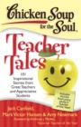 Image for Chicken Soup for the Soul: Teacher Tales : 101 Inspirational Stories from Great Teachers and Appreciative Students